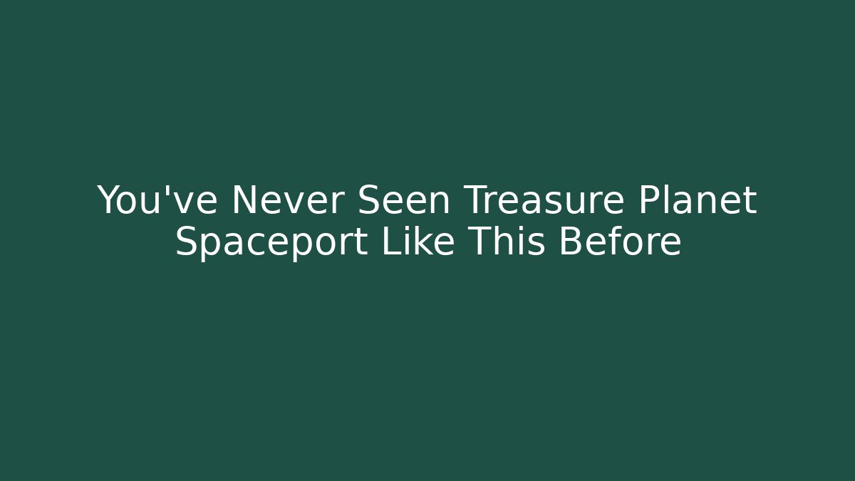 You've Never Seen Treasure Planet Spaceport Like This Before - Create More Assets