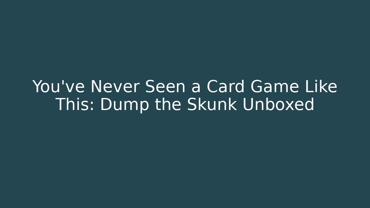 You've Never Seen a Card Game Like This: Dump the Skunk Unboxed
