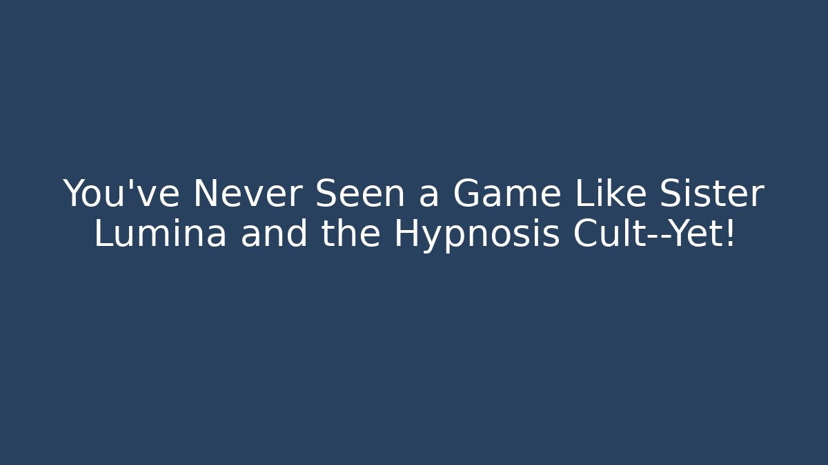 You've Never Seen a Game Like Sister Lumina and the Hypnosis Cult—Yet!