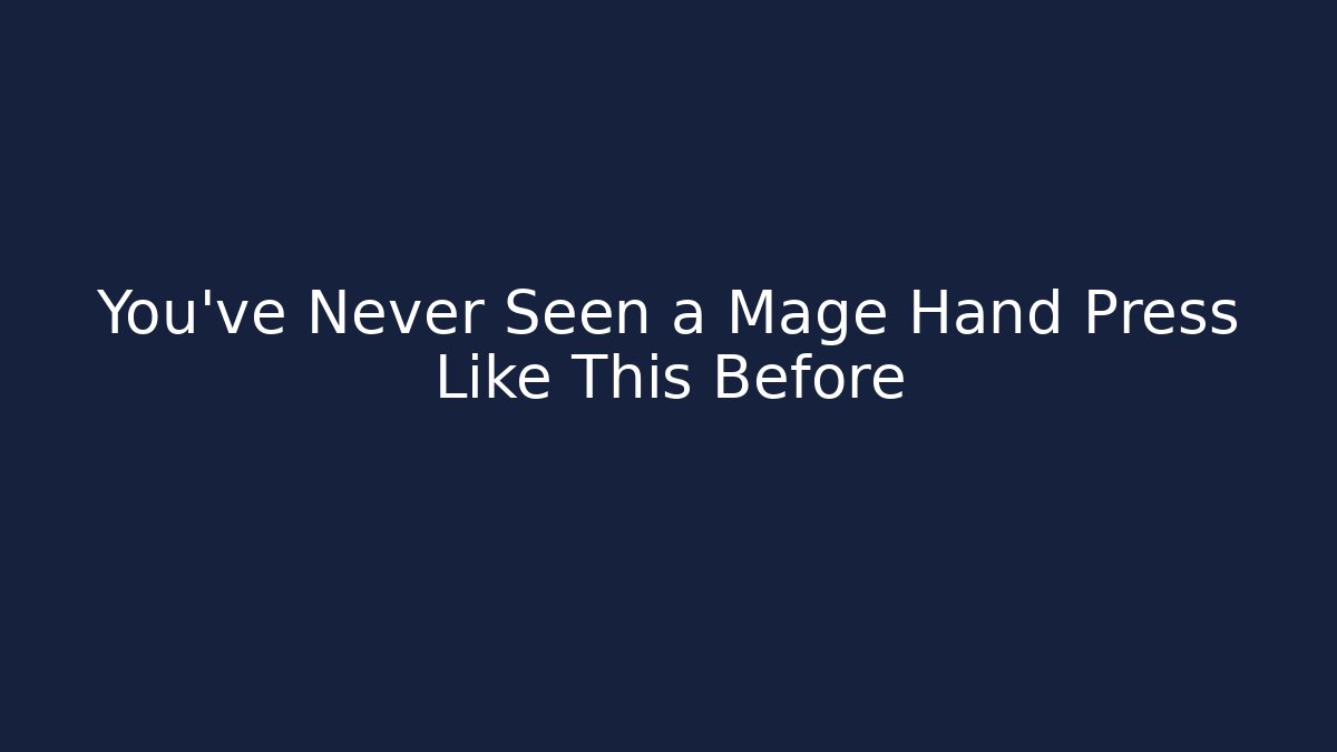 You've Never Seen a Mage Hand Press Like This Before