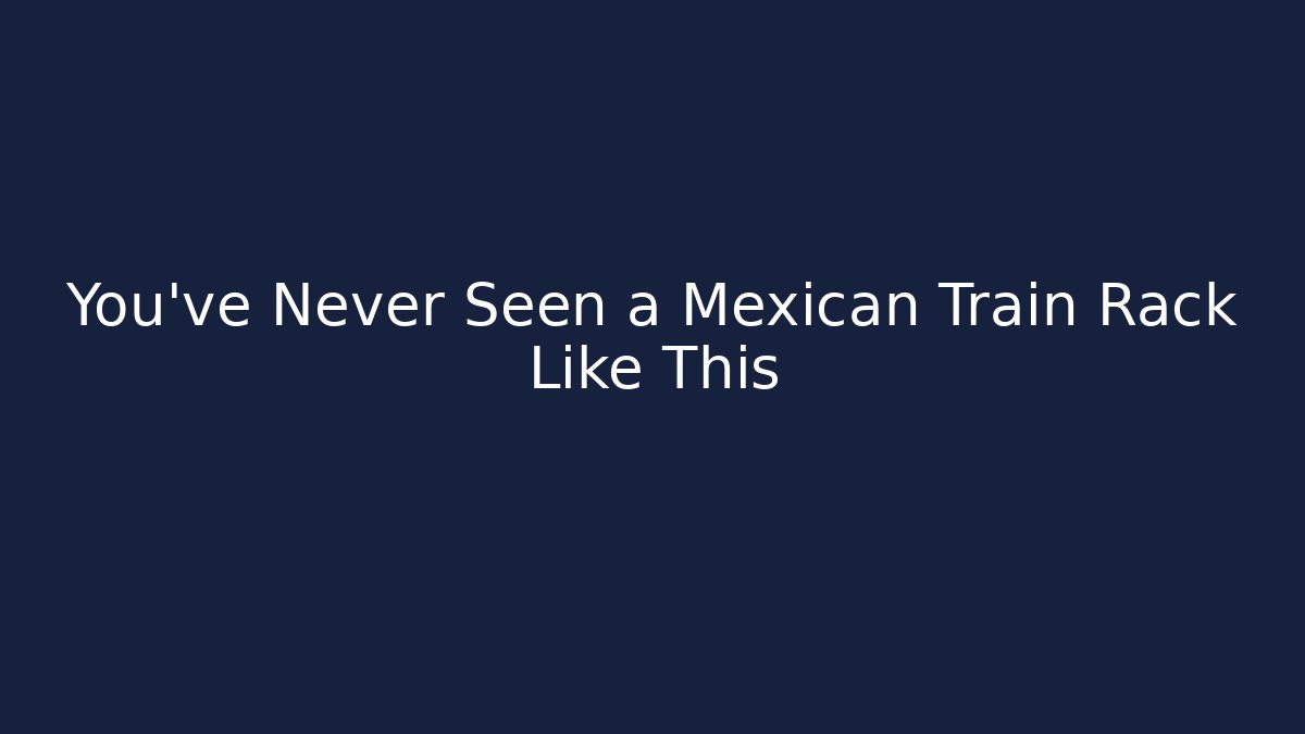 You've Never Seen a Mexican Train Rack Like This