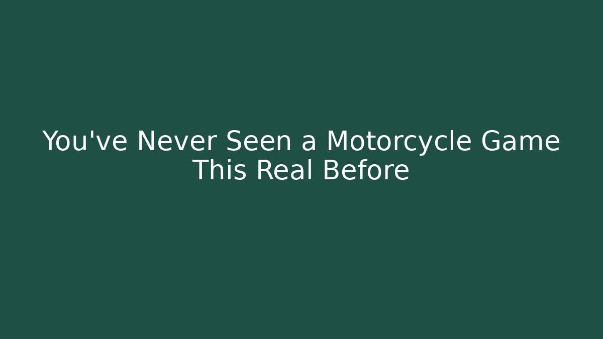 You've Never Seen a Motorcycle Game This Real Before