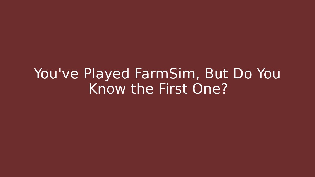 You've Played FarmSim, But Do You Know the First One?