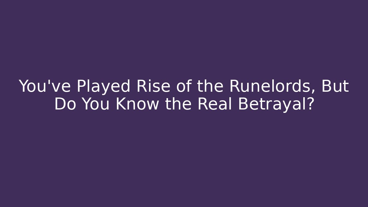 You've Played Rise of the Runelords, But Do You Know the Real Betrayal?