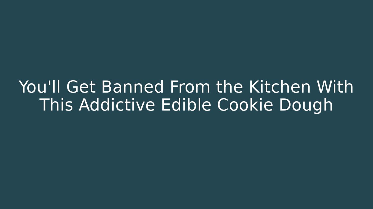You’ll Get Banned From the Kitchen With This Addictive Edible Cookie Dough