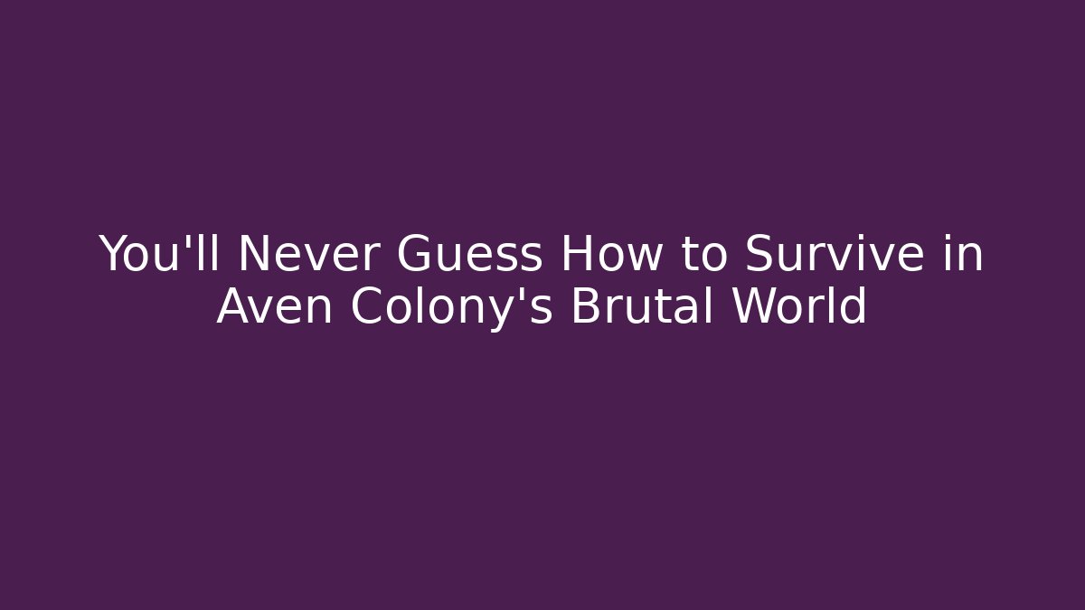 You’ll Never Guess How to Survive in Aven Colony’s Brutal World