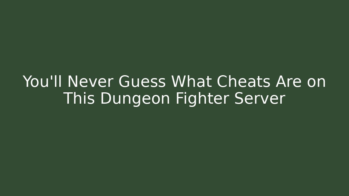 You’ll Never Guess What Cheats Are on This Dungeon Fighter Server