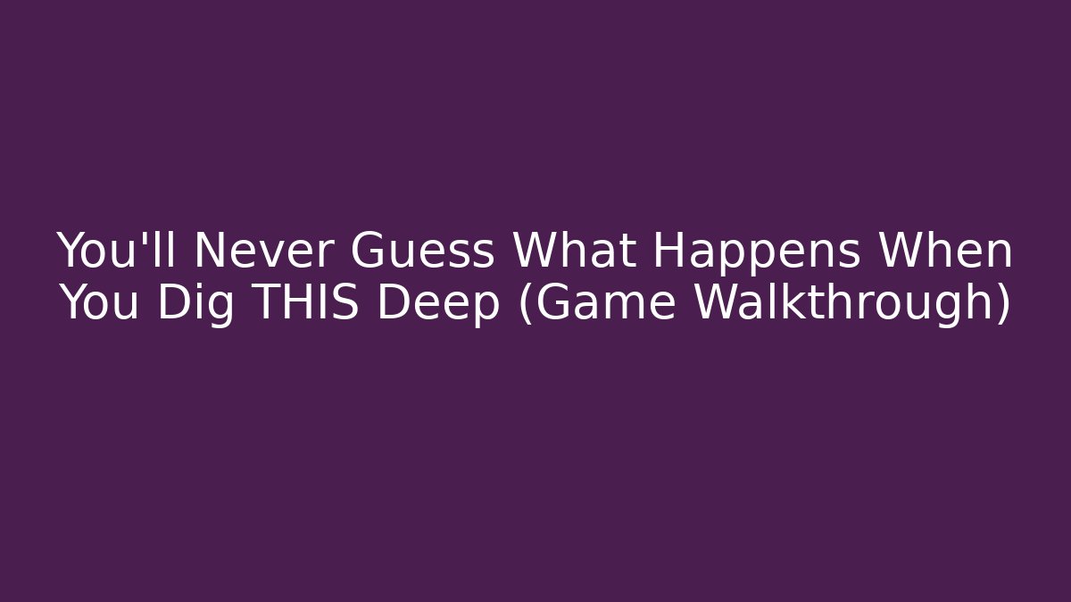 You’ll Never Guess What Happens When You Dig THIS Deep (Game Walkthrough) - Create More Assets