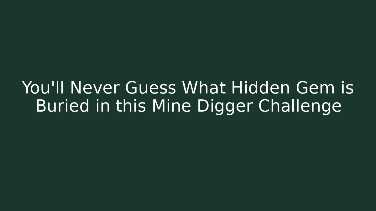 You’ll Never Guess What Hidden Gem is Buried in this Mine Digger Challenge