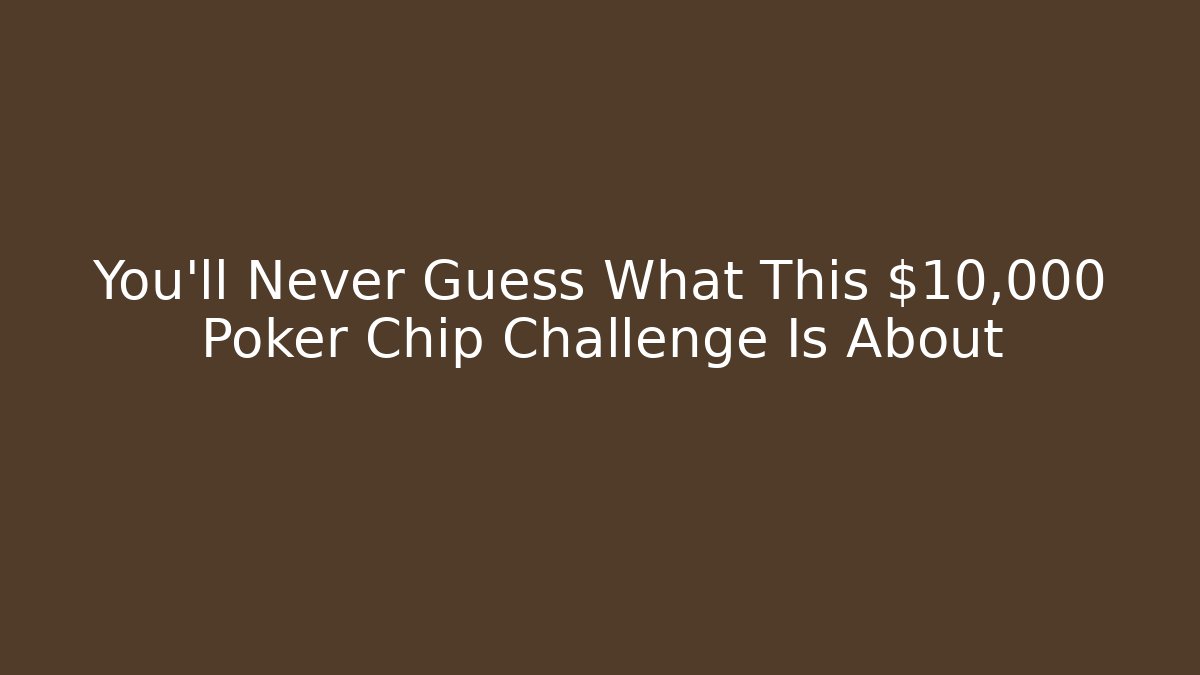 You’ll Never Guess What This $10,000 Poker Chip Challenge Is About