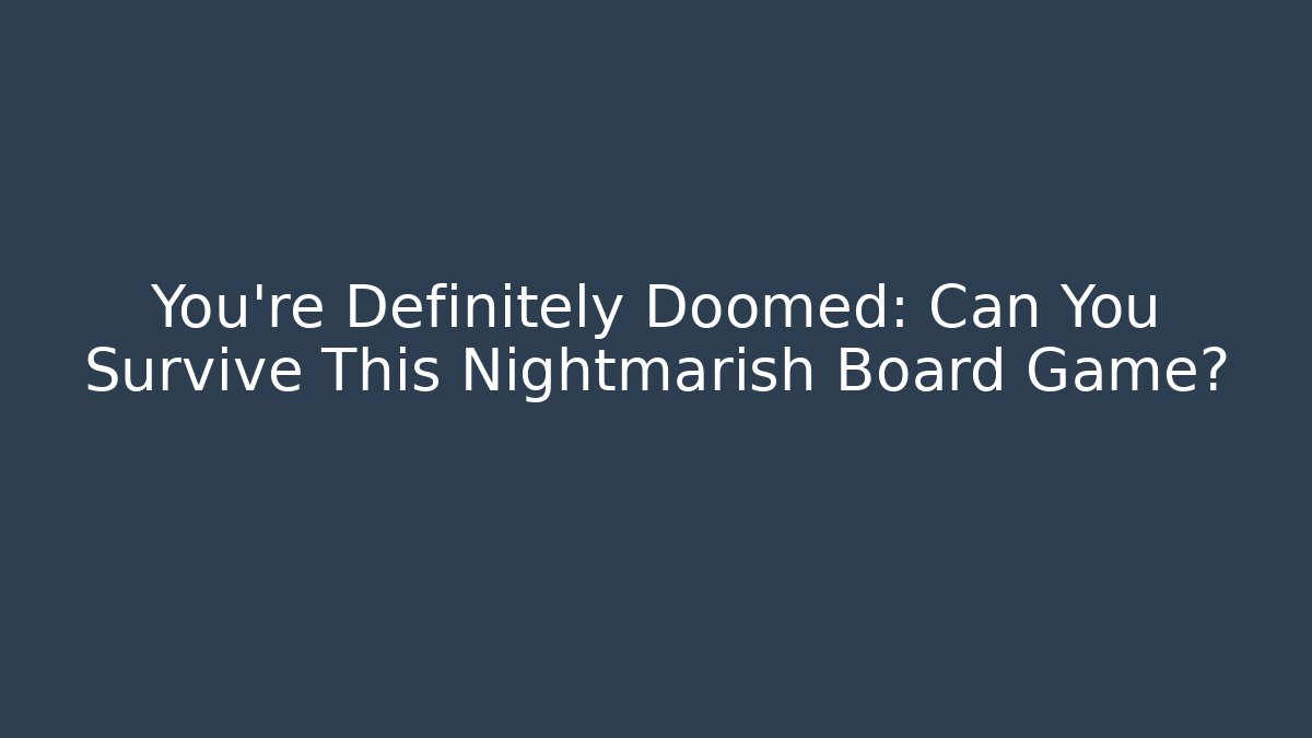 You’re Definitely Doomed: Can You Survive This Nightmarish Board Game?