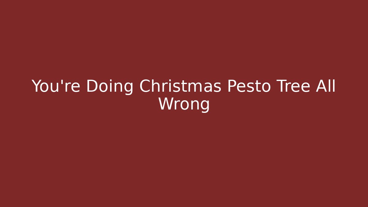 You’re Doing Christmas Pesto Tree All Wrong