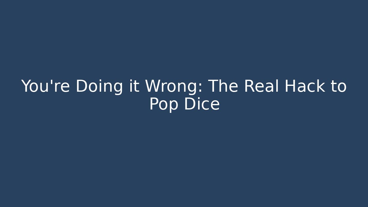 You’re Doing it Wrong: The Real Hack to Pop Dice - Create More Assets