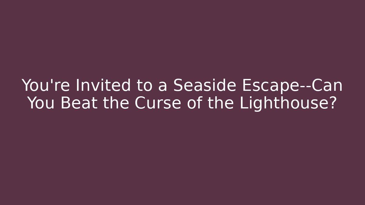 You’re Invited to a Seaside Escape—Can You Beat the Curse of the Lighthouse?