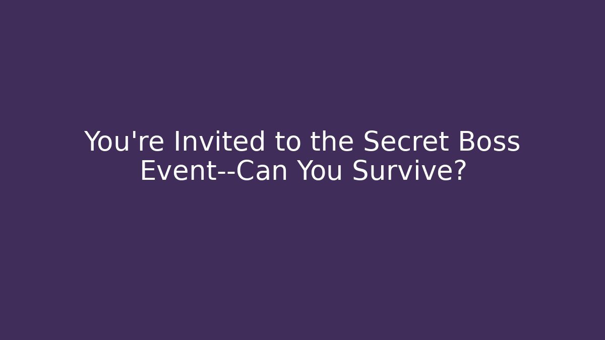 You’re Invited to the Secret Boss Event—Can You Survive?