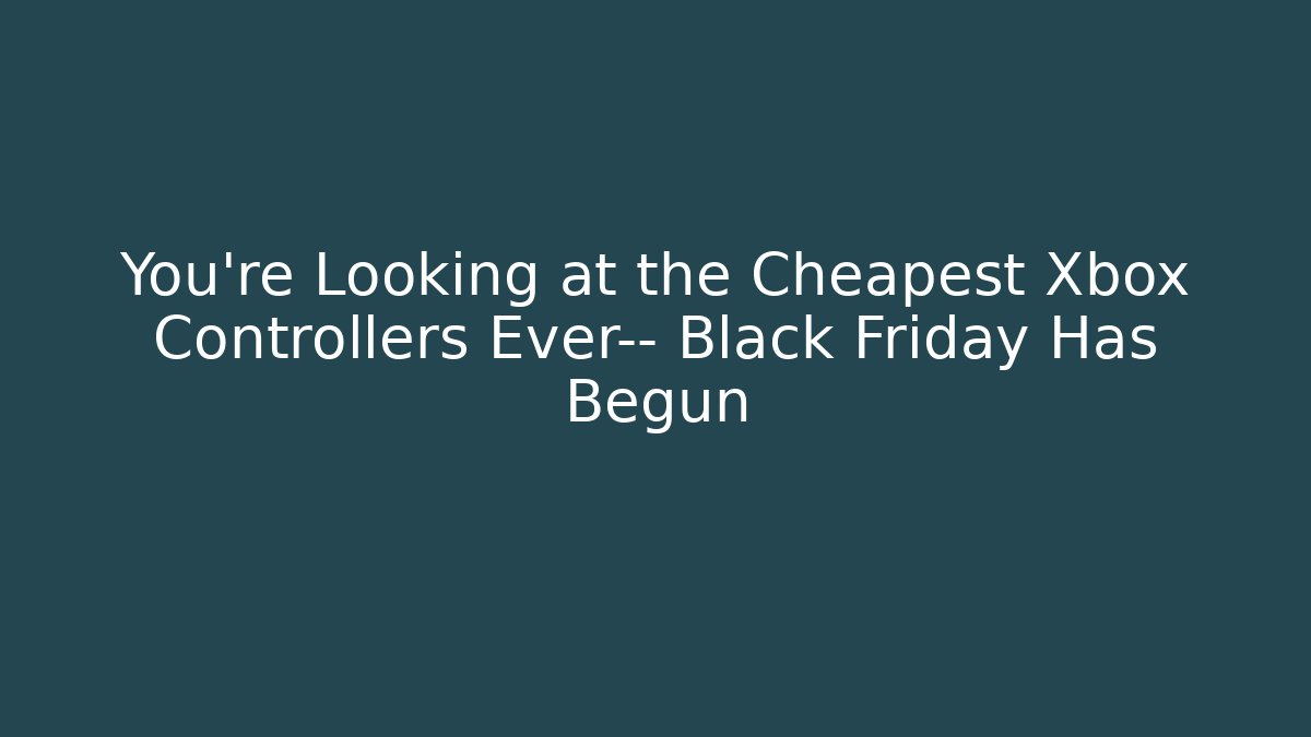 You’re Looking at the Cheapest Xbox Controllers Ever— Black Friday Has Begun