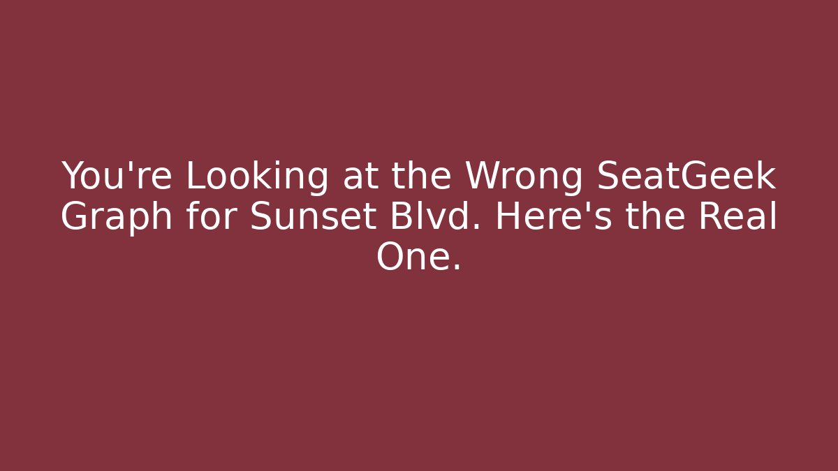 You’re Looking at the Wrong SeatGeek Graph for Sunset Blvd. Here’s the Real One.