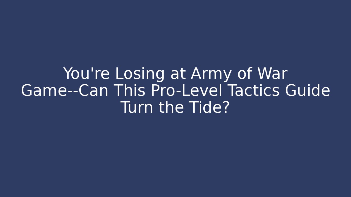 You’re Losing at Army of War Game—Can This Pro-Level Tactics Guide Turn the Tide?