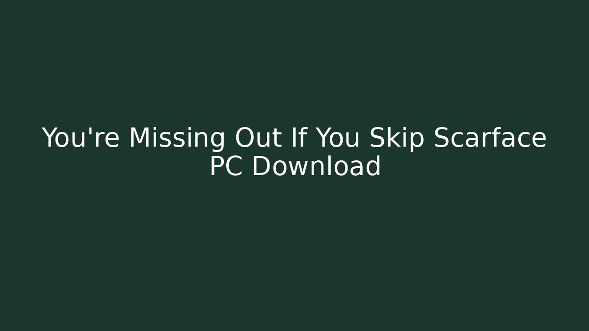You’re Missing Out If You Skip Scarface PC Download