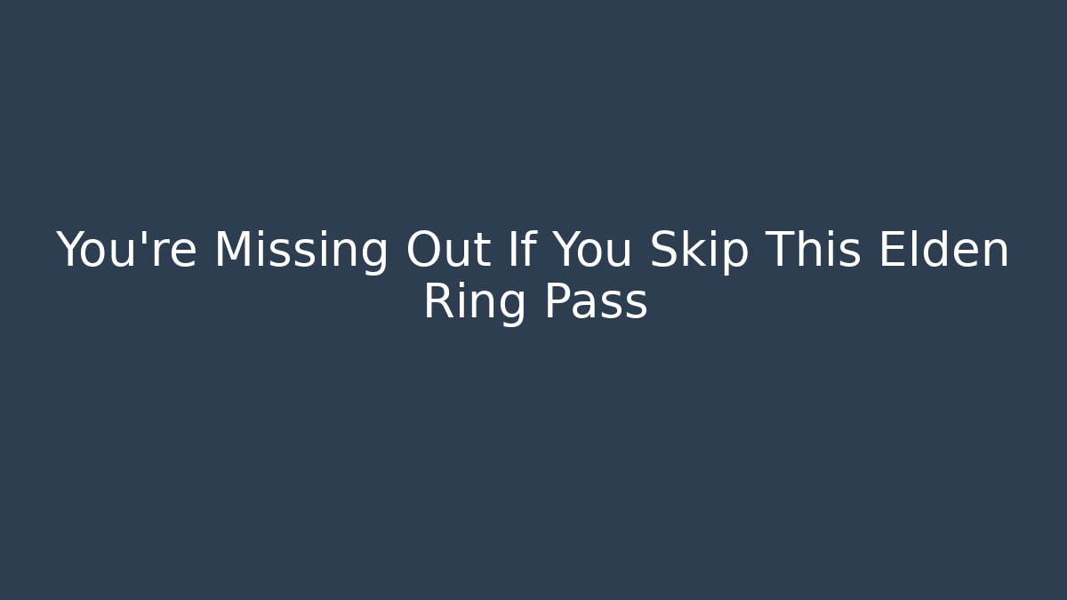 You’re Missing Out If You Skip This Elden Ring Pass
