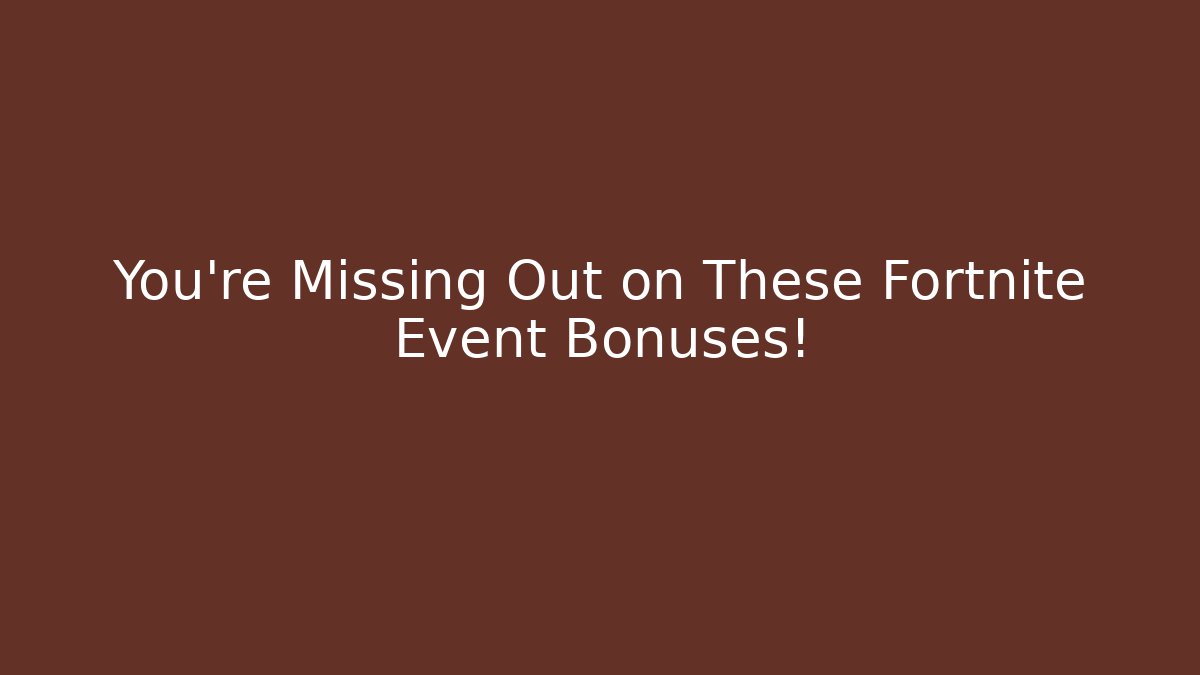 You’re Missing Out on These Fortnite Event Bonuses!