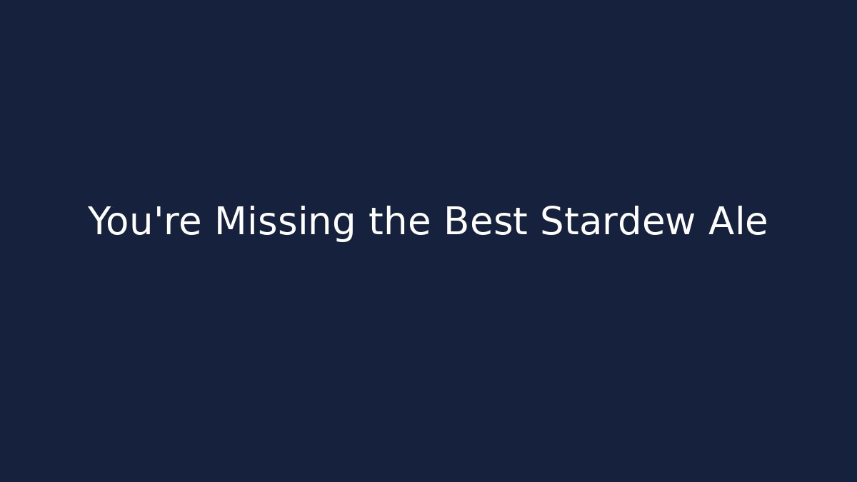 You’re Missing the Best Stardew Ale
