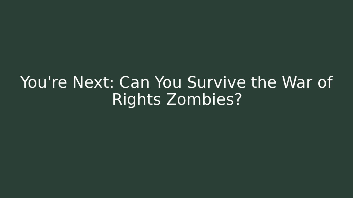 You’re Next: Can You Survive the War of Rights Zombies?
