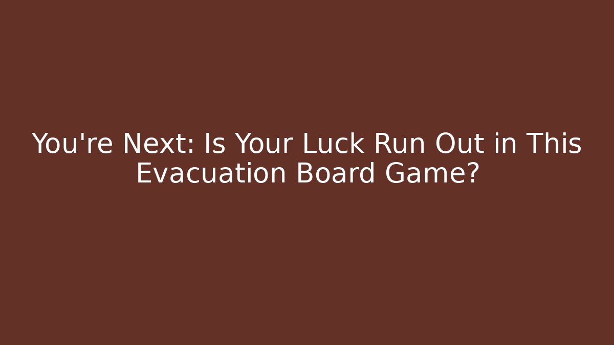 You’re Next: Is Your Luck Run Out in This Evacuation Board Game?