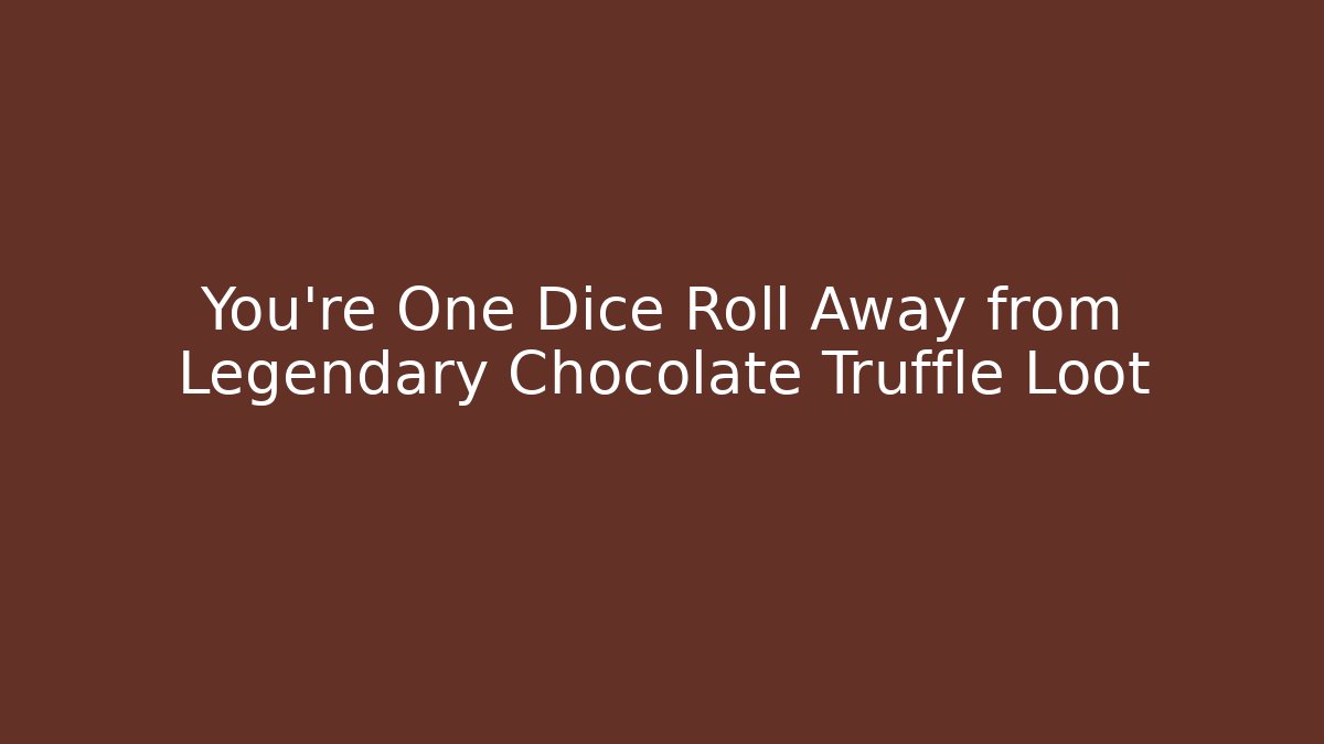 You’re One Dice Roll Away from Legendary Chocolate Truffle Loot