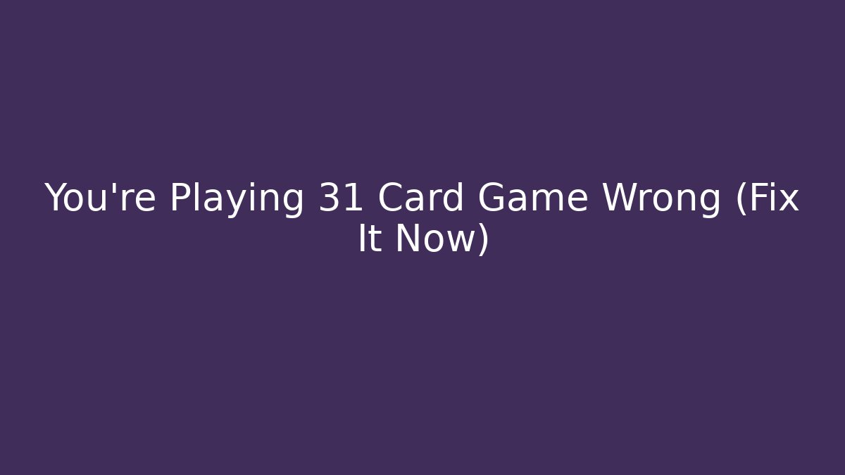 You’re Playing 31 Card Game Wrong (Fix It Now) - Create More Assets