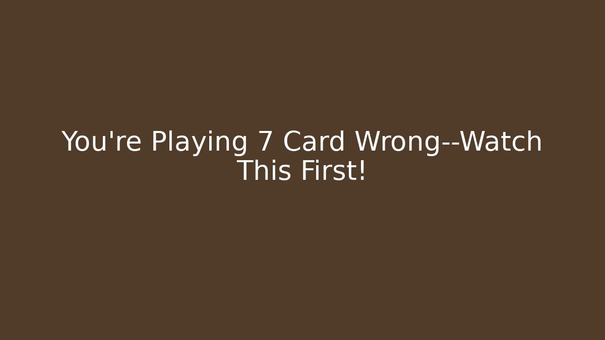 You’re Playing 7 Card Wrong—Watch This First! - Create More Assets