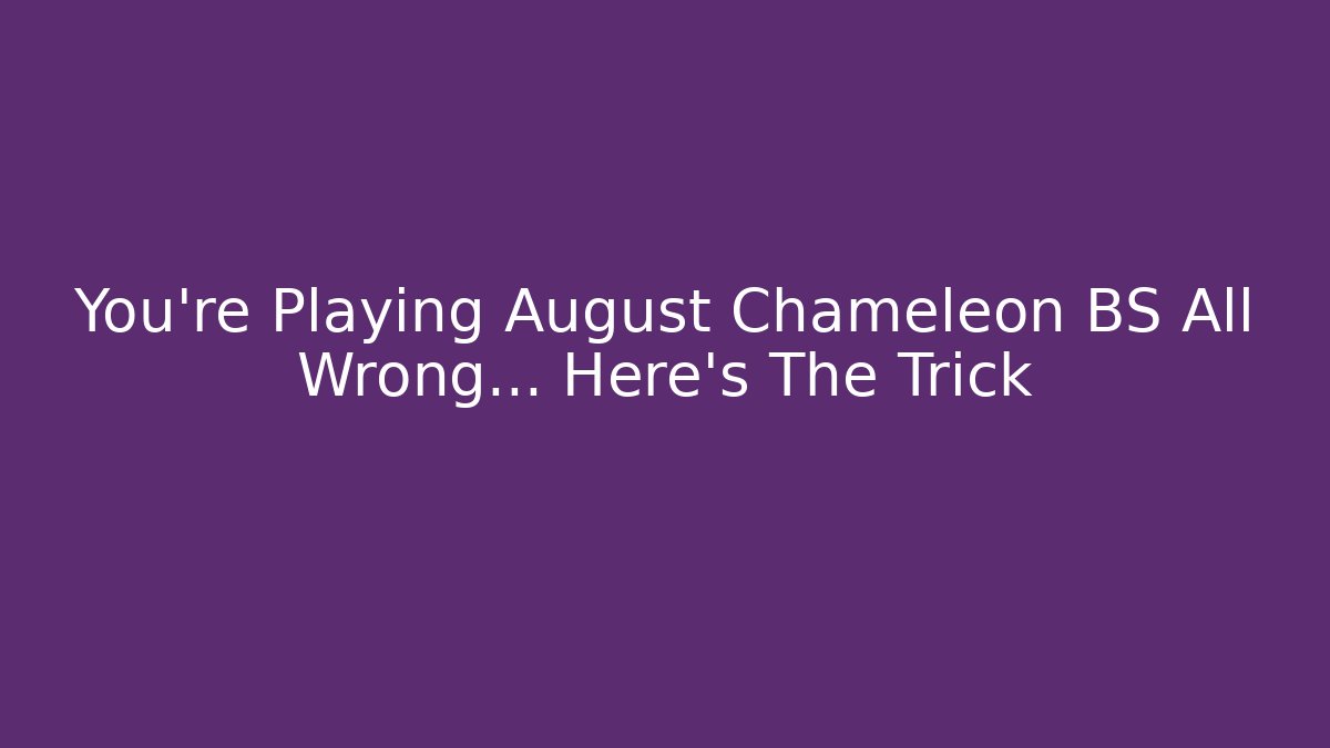 You’re Playing August Chameleon BS All Wrong… Here’s The Trick - Create More Assets