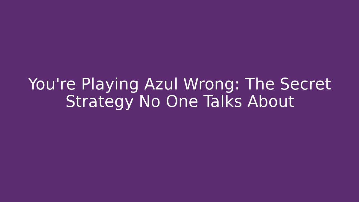 You’re Playing Azul Wrong: The Secret Strategy No One Talks About - Create More Assets