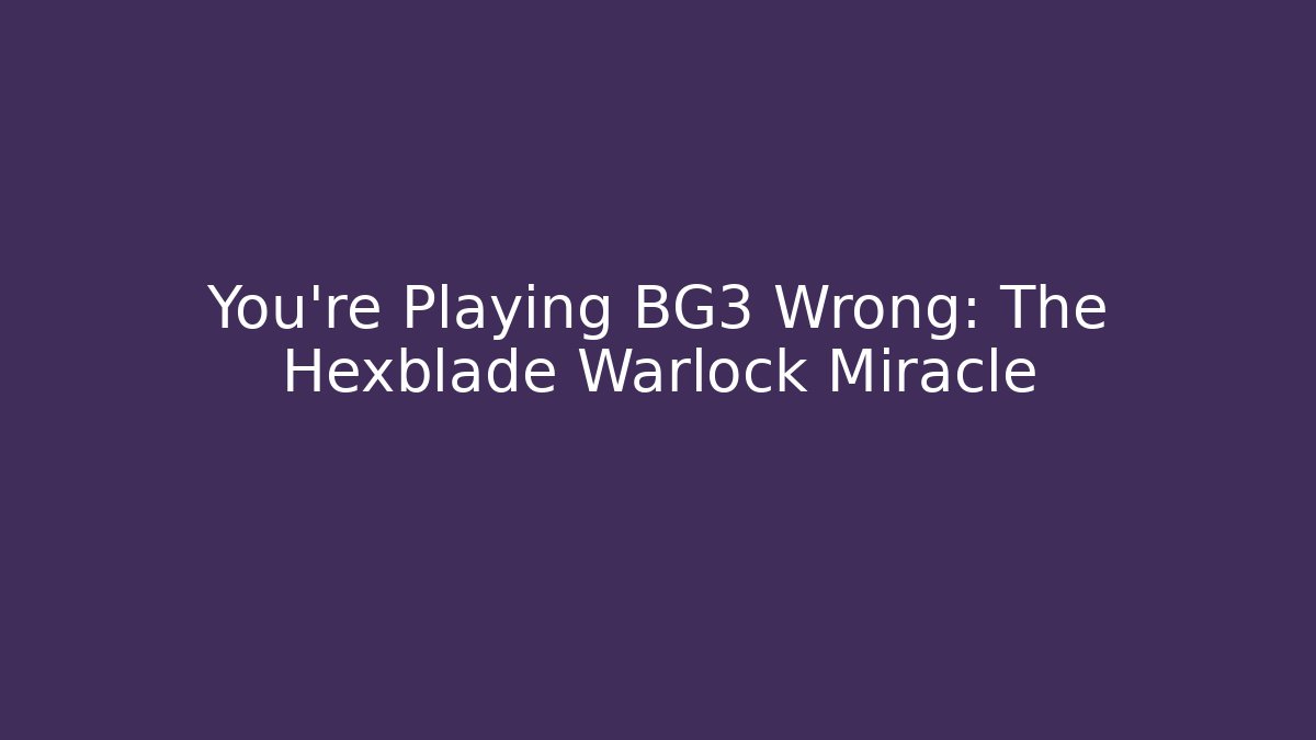 You’re Playing BG3 Wrong: The Hexblade Warlock Miracle