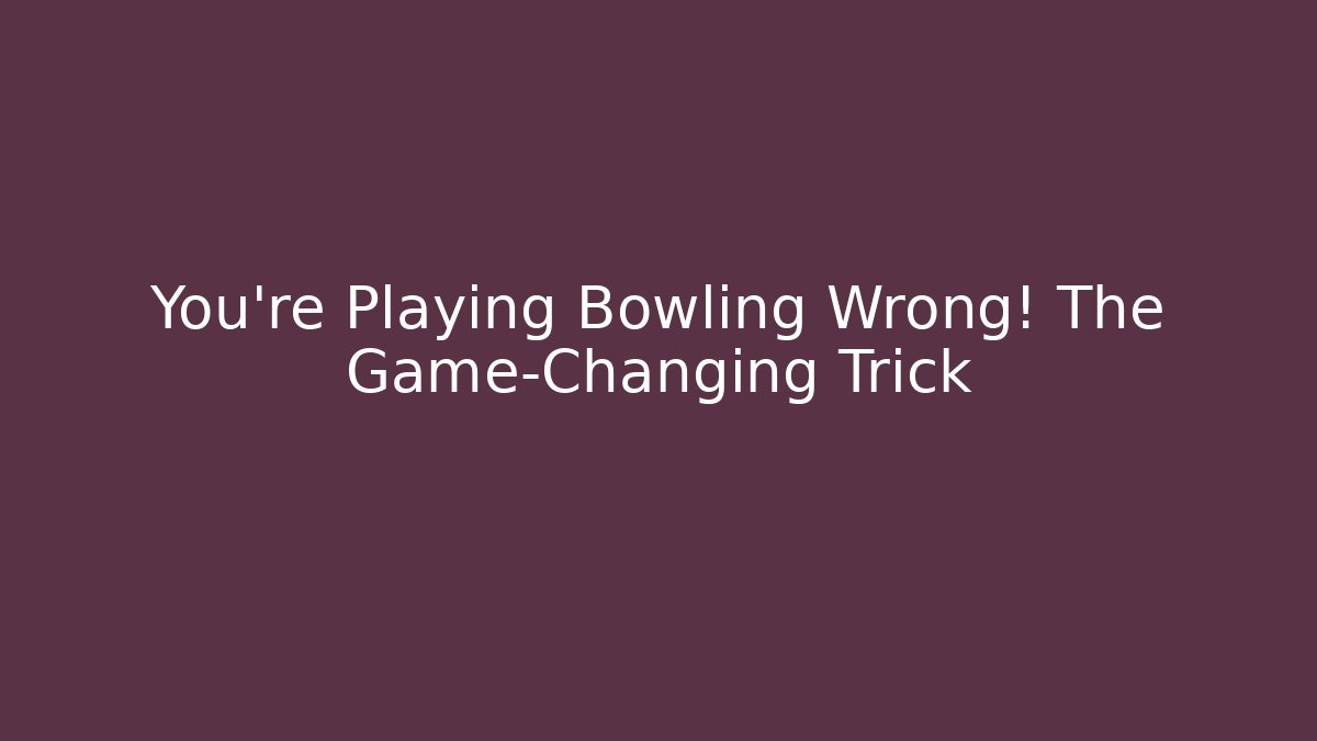 You’re Playing Bowling Wrong! The Game-Changing Trick