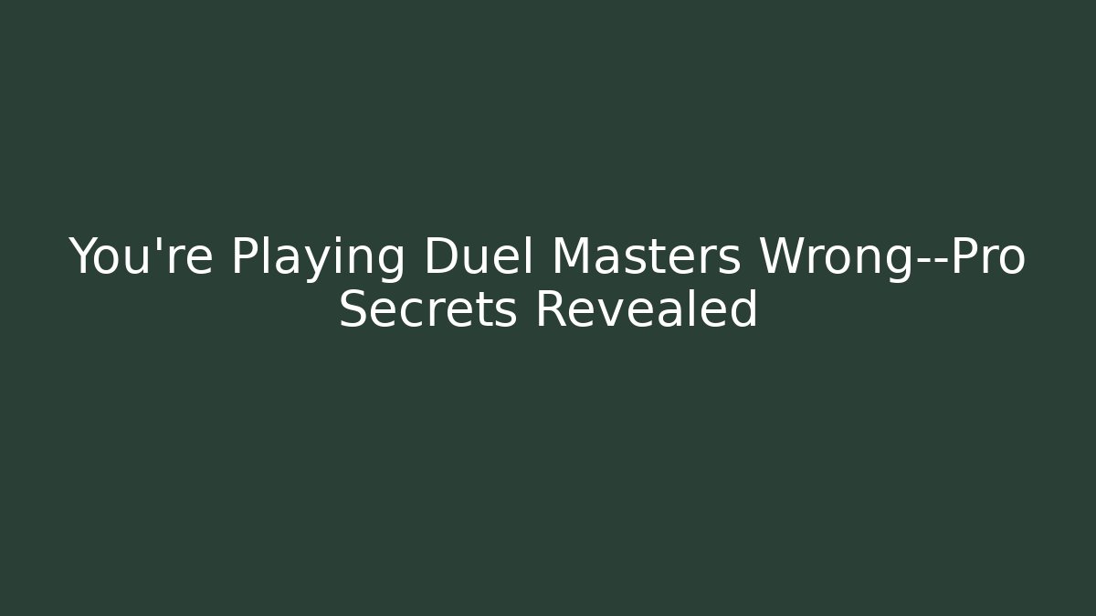 You’re Playing Duel Masters Wrong—Pro Secrets Revealed