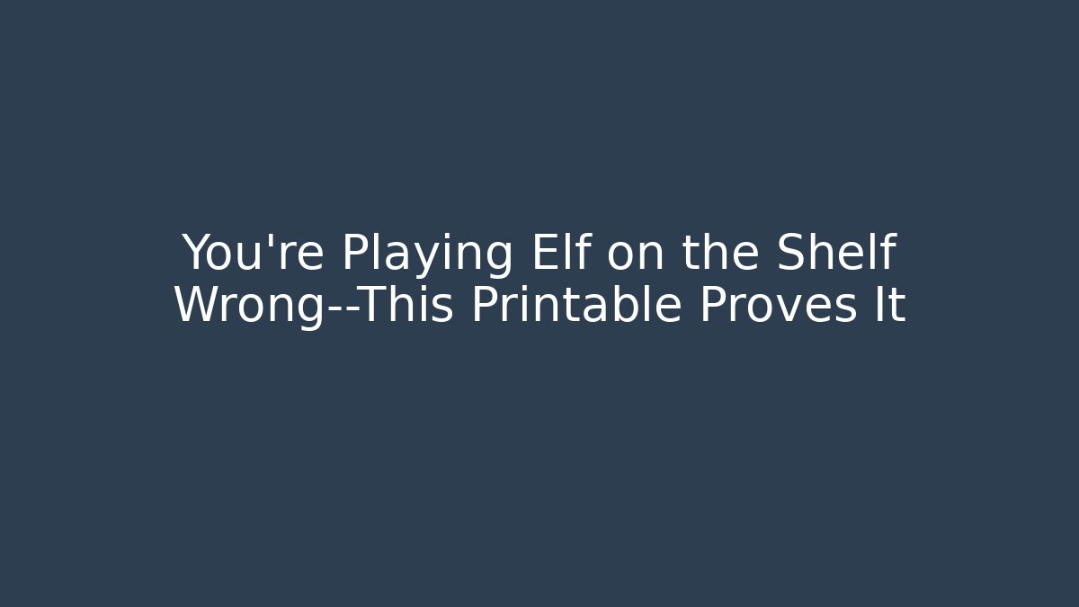 You’re Playing Elf on the Shelf Wrong—This Printable Proves It - Create More Assets