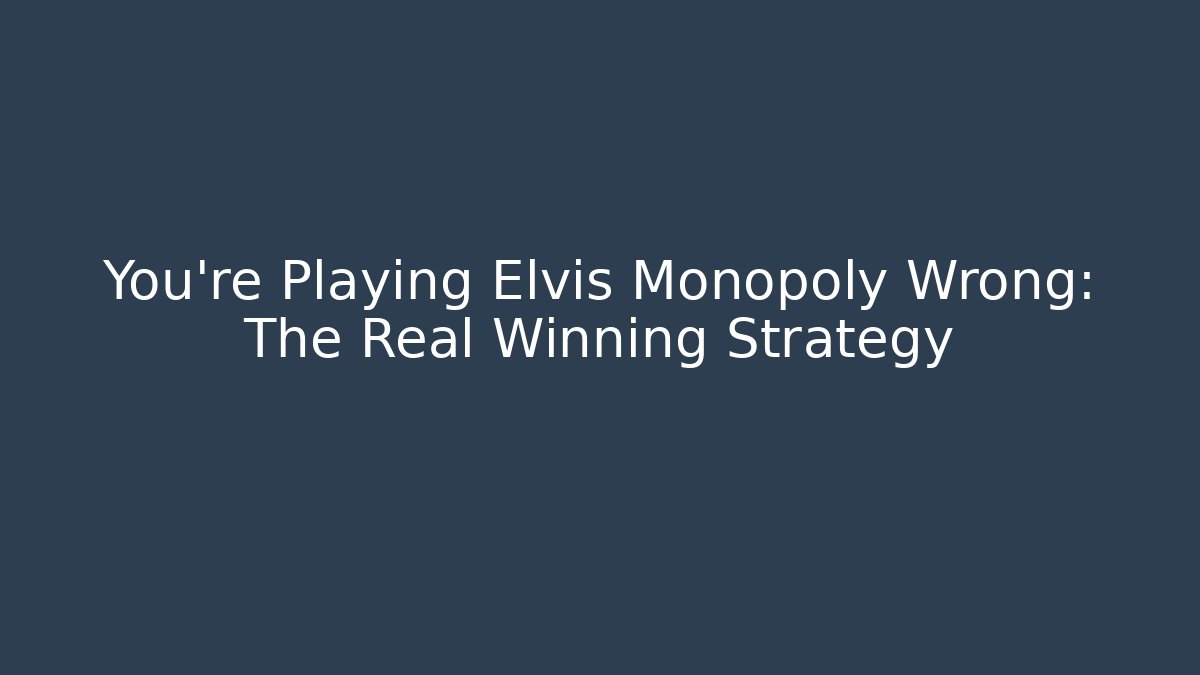 You’re Playing Elvis Monopoly Wrong: The Real Winning Strategy - Create More Assets