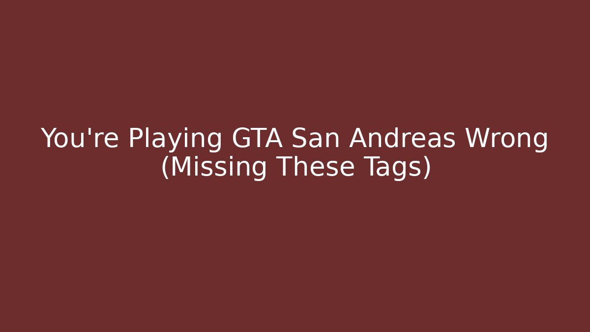 You’re Playing GTA San Andreas Wrong (Missing These Tags) - Create More Assets