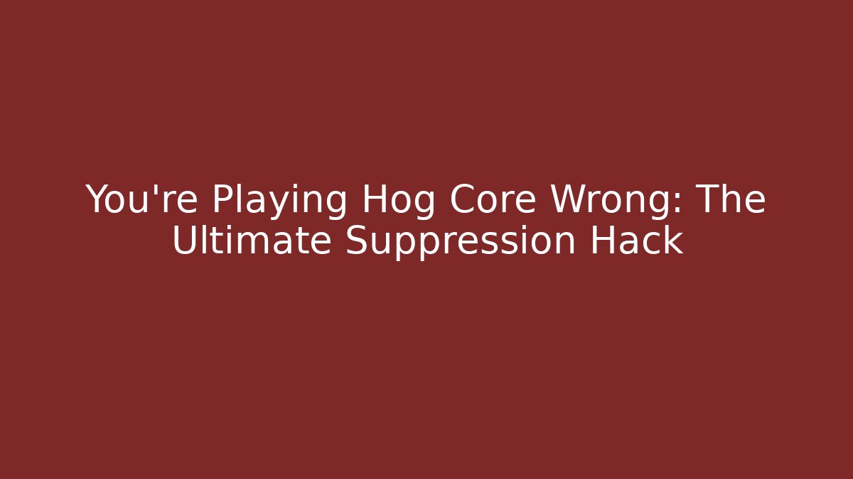 You’re Playing Hog Core Wrong: The Ultimate Suppression Hack - Create More Assets