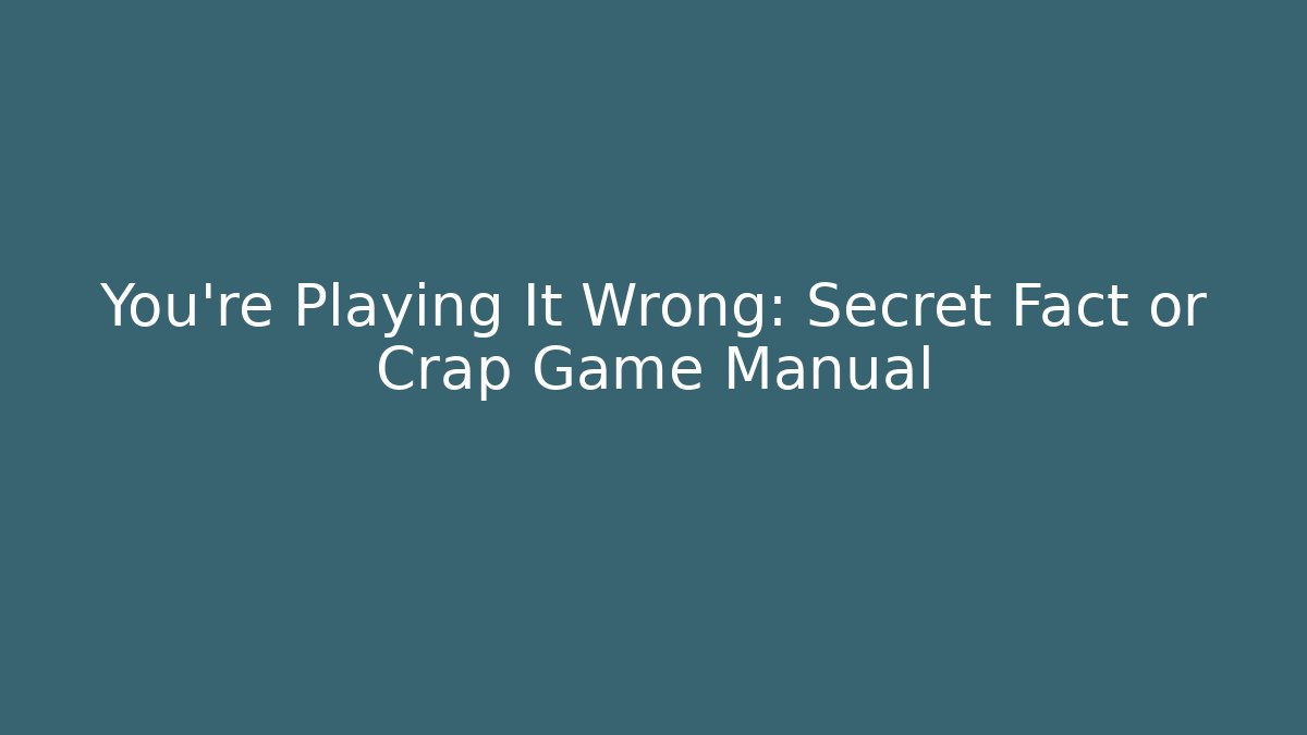 You’re Playing It Wrong: Secret Fact or Crap Game Manual - Create More Assets