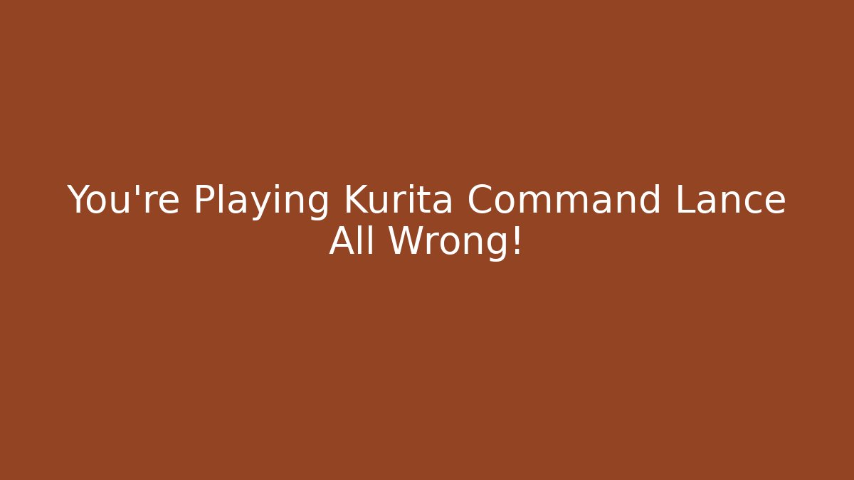 You’re Playing Kurita Command Lance All Wrong! - Create More Assets