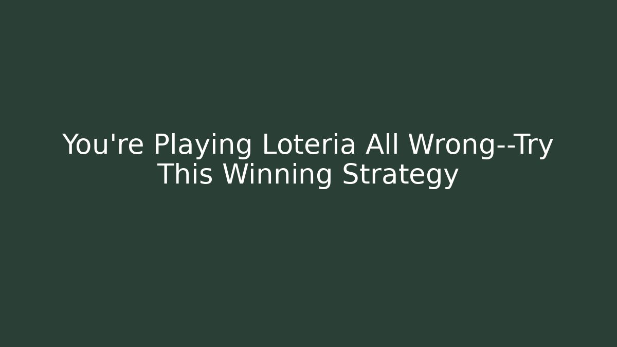 You’re Playing Lotería All Wrong—Try This Winning Strategy