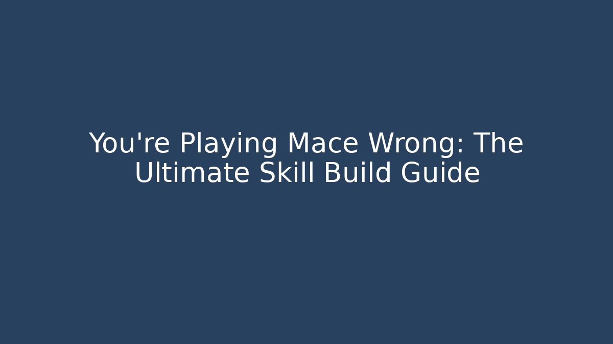You’re Playing Mace Wrong: The Ultimate Skill Build Guide