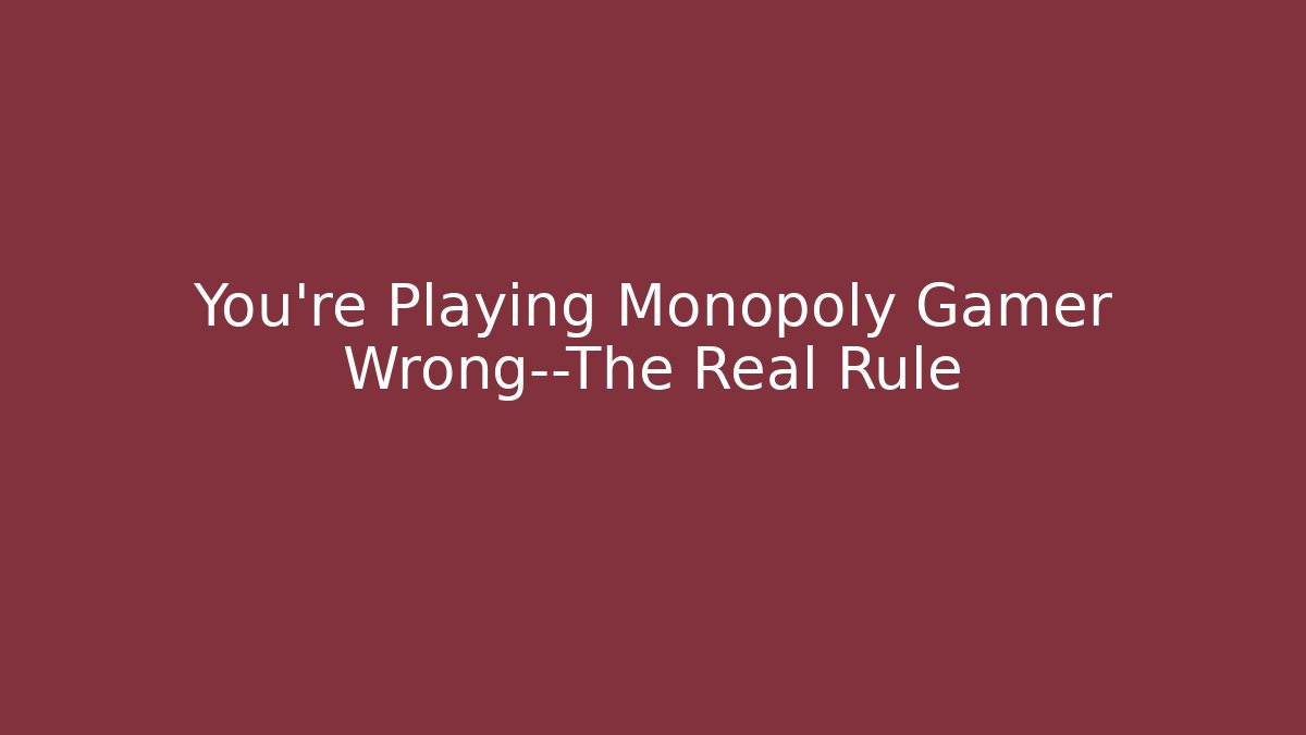 You’re Playing Monopoly Gamer Wrong—The Real Rule