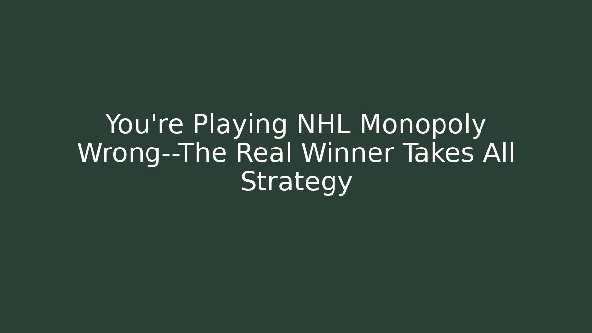 You’re Playing NHL Monopoly Wrong—The Real Winner Takes All Strategy