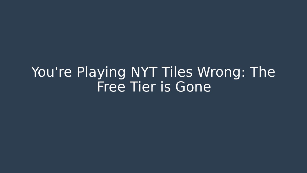 You’re Playing NYT Tiles Wrong: The Free Tier is Gone
