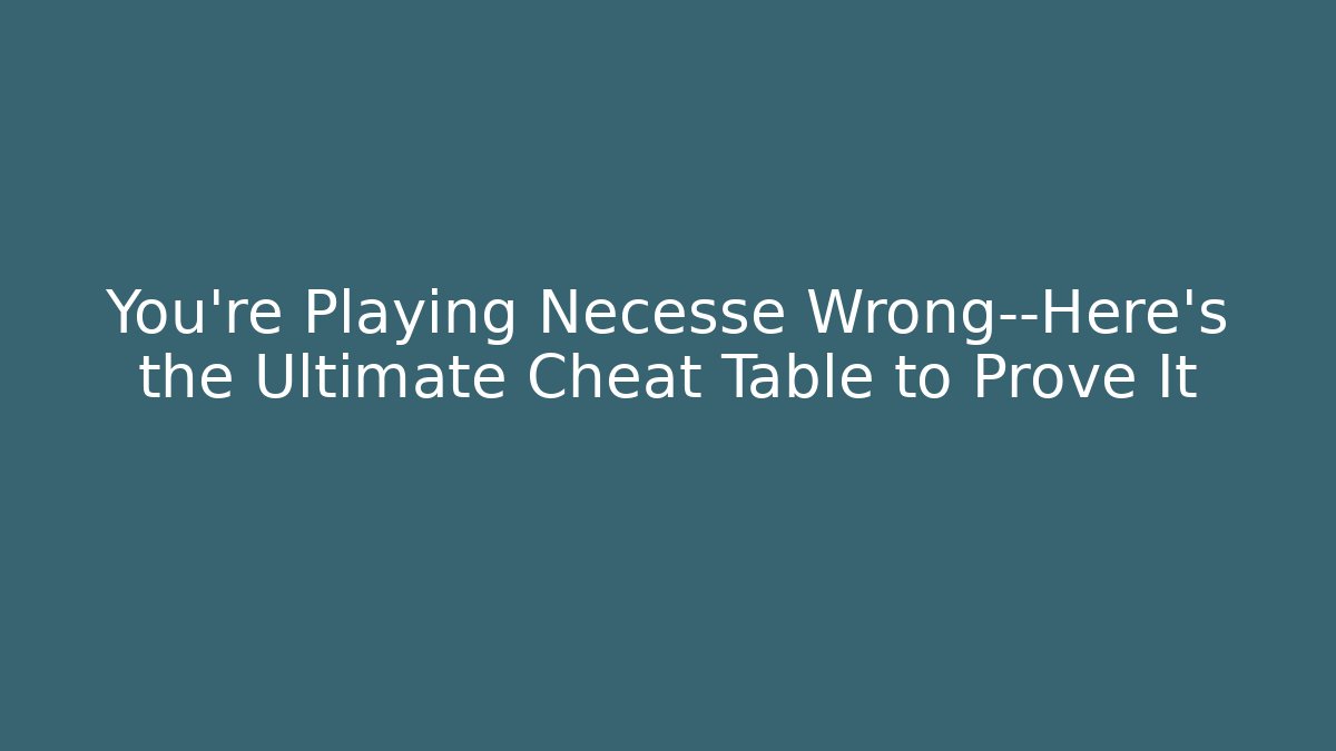 You’re Playing Necesse Wrong—Here’s the Ultimate Cheat Table to Prove It