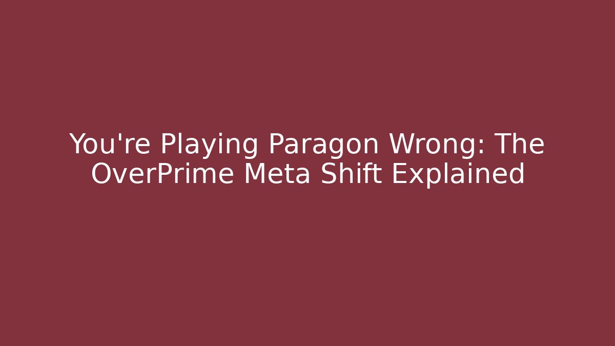You’re Playing Paragon Wrong: The OverPrime Meta Shift Explained - Create More Assets
