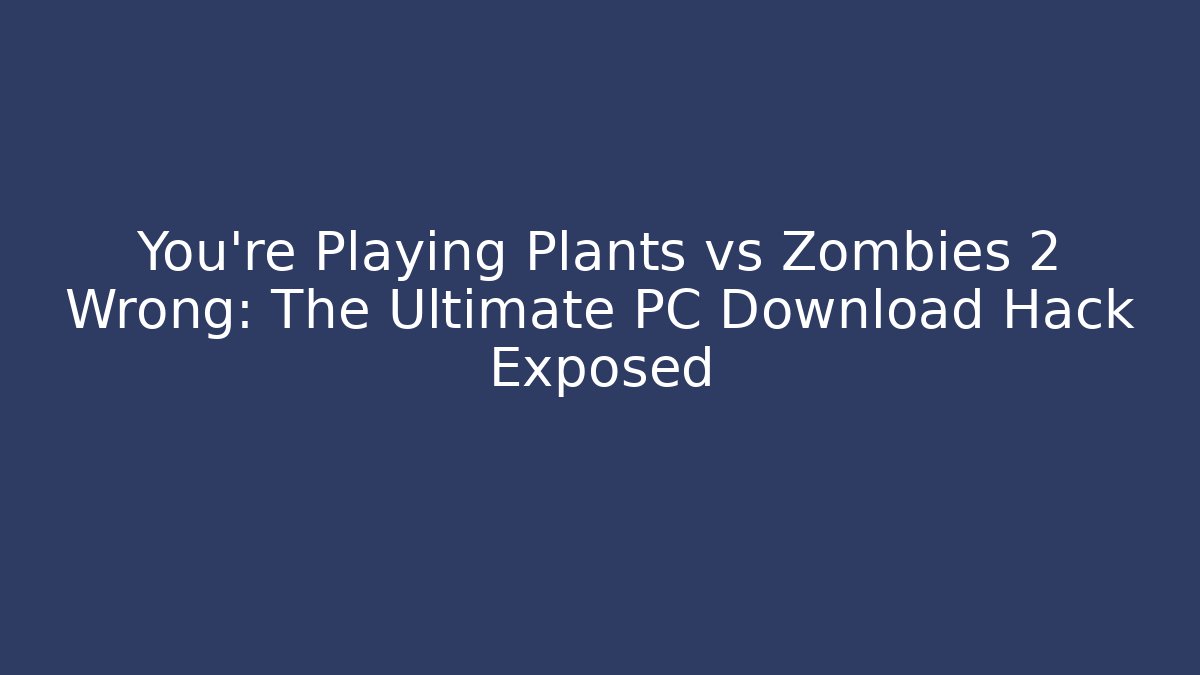 You’re Playing Plants vs Zombies 2 Wrong: The Ultimate PC Download Hack Exposed